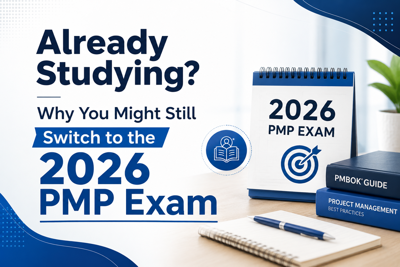 Already Studying? Why You Might Still Switch to the 2026 PMP Exam